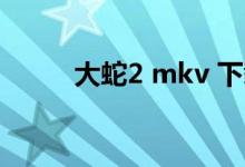 大蛇2 mkv 下载（大蛇2百度云）