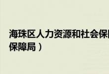 海珠区人力资源和社会保障局官网（海珠区人力资源和社会保障局）