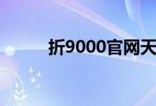 折9000官网天天特价（折9000）