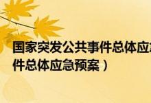 国家突发公共事件总体应急预案发布时间（国家突发公共事件总体应急预案）