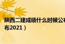 陕西二建成绩什么时候公布2022（陕西二建成绩什么时候公布2021）