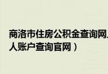 商洛市住房公积金查询网上查询（商洛市住房公积金查询个人账户查询官网）