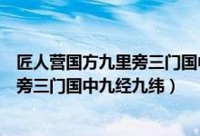 匠人营国方九里旁三门国中九经九纬原文（匠人营国方九里旁三门国中九经九纬）