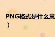 PNG格式是什么意思?（png格式是什么意思）