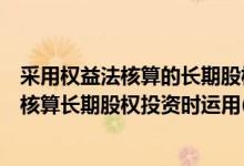 采用权益法核算的长期股权投资实现投资收益（运用权益法核算长期股权投资时运用( )账户）