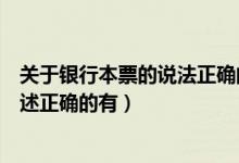 关于银行本票的说法正确的是（关于银行本票的退款下列表述正确的有）