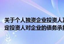 关于个人独资企业投资人及其债务责任（个人独资企业法 规定投资人对企业的债务承担( )责任）