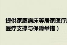 提供家庭病床等居家医疗服务支撑材料（以下哪项不是健全医疗支撑与保障举措）