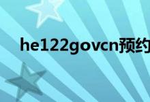 he122govcn预约（he122govcn进入）