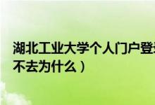 湖北工业大学个人门户登录入口（湖北工业大学个人门户进不去为什么）