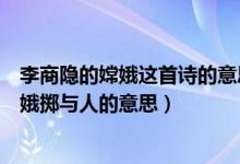 李商隐的嫦娥这首诗的意思是什么（至今不会天中事应是嫦娥掷与人的意思）