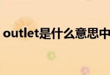 outlet是什么意思中文（outlet是什么意思）