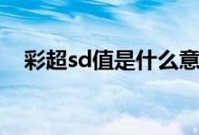 彩超sd值是什么意思（sd值是什么意思）