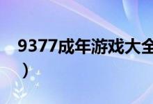 9377成年游戏大全（11584成年人游戏大全）