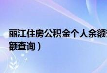 丽江住房公积金个人余额查询方法（丽江住房公积金个人余额查询）