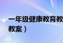 一年级健康教育教案20篇（一年级健康教育教案）