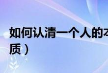 如何认清一个人的本性（如何看清一个人的本质）