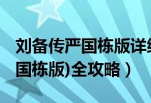 刘备传严国栋版详细攻略（三国志 刘备传(严国栋版)全攻略）