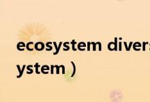 ecosystem diversity and stability（ecosystem）