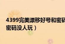 4399完美漂移好号和密码真的大全（4399完美漂移好号和密码没人玩）