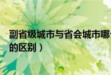 副省级城市与省会城市哪个级别高（副省级城市和省会城市的区别）