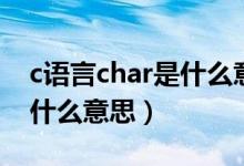 c语言char是什么意思及用法（c语言char是什么意思）