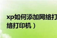 xp如何添加网络打印机共享（xp如何添加网络打印机）