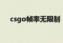 csgo帧率无限制（csgo帧数限制解除）