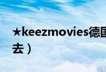 ★keezmovies德国（keezmovies怎么进不去）