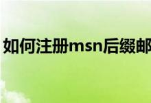 如何注册msn后缀邮箱（怎样注册msn帐号）