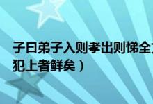 子曰弟子入则孝出则悌全文解释（有子曰其为人也孝弟而好犯上者鲜矣）