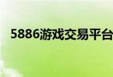 5886游戏交易平台（5988wan游戏平台）