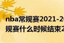 nba常规赛2021-2022什么时候结束（nba常规赛什么时候结束2021）