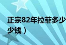 正宗82年拉菲多少钱50万（正宗82年拉菲多少钱）