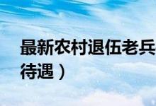 最新农村退伍老兵补助（农村60岁退伍老兵待遇）