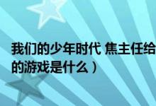 我们的少年时代 焦主任给安谧跪下（我们的少年时代焦耳玩的游戏是什么）