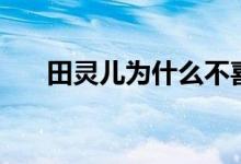 田灵儿为什么不喜欢张小凡（田灵儿）