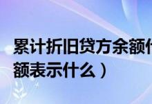 累计折旧贷方余额什么意思（累计折旧贷方余额表示什么）