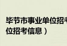 毕节市事业单位招考信息公示（毕节市事业单位招考信息）