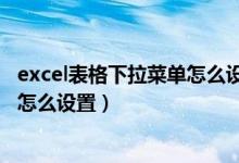 excel表格下拉菜单怎么设置自动调整（excel表格下拉菜单怎么设置）