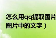 怎么用qq提取图片里的文字（如何用qq提取图片中的文字）