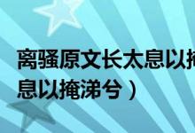 离骚原文长太息以掩涕兮朗读（离骚原文长太息以掩涕兮）