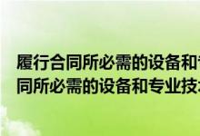 履行合同所必需的设备和专业技术能力的书面声明（履行合同所必需的设备和专业技术能力的证明材料）