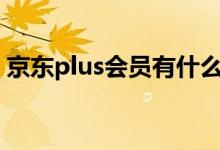 京东plus会员有什么用（京东会员有什么用）