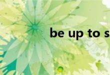 be up to sth（be up to）