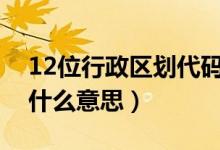 12位行政区划代码是什么意思（区划代码是什么意思）