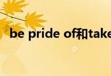 be pride of和take pride in（be pride）