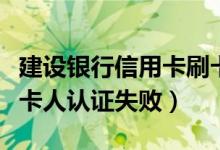 建设银行信用卡刷卡显示持卡人认证失败（持卡人认证失败）