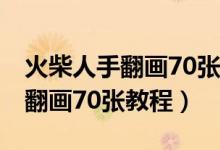 火柴人手翻画70张教程 步骤分解（火柴人手翻画70张教程）