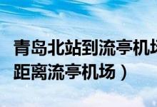 青岛北站到流亭机场需要多长时间（青岛北站距离流亭机场）